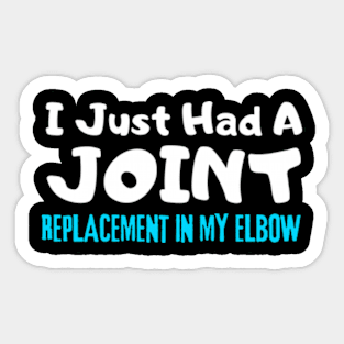 ELbow Replacement, I Just Had A Joint Replacement In My ELbow Sticker